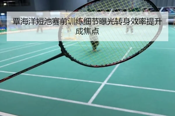覃海洋短池赛前训练细节曝光转身效率提升成焦点